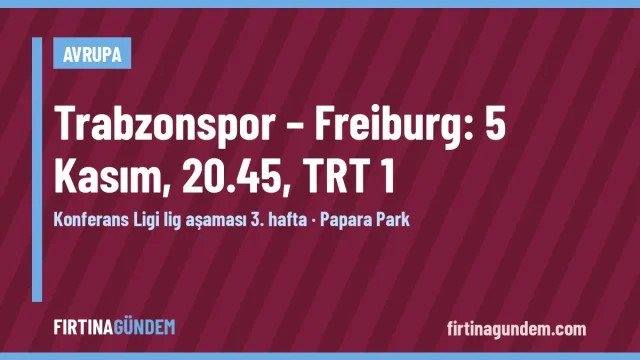 Trabzonspor Freiburg Konferans Ligi maçı için bordo-mavi Fırtına Gündem grafiği